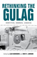 Rethinking the Gulag : Identities, Sources, Legacies.