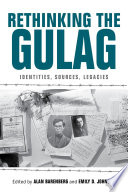 Rethinking the Gulag : Identities, Sources, Legacies.