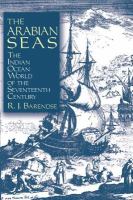 The Arabian seas : the Indian Ocean world of the seventeenth century /c R.J. Barendse.