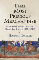 That most precious merchandise : the Mediterranean trade in Black Sea slaves, 1260-1500 /