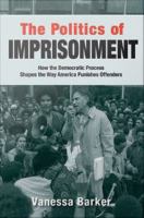 The politics of imprisonment how the democratic process shapes the way America punishes offenders /