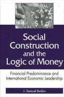 Social construction and the logic of money financial predominance and international economic leadership /