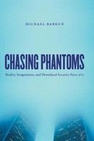 Chasing Phantoms : Reality, Imagination, and Homeland Security Since 9/11 /