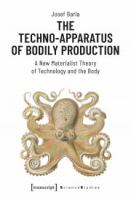 The Techno-Apparatus of Bodily Production : a New Materialist Theory of Technology and the Body /