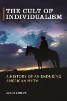 The cult of individualism : a history of an enduring American myth /