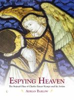 Espying heaven : the stained glass of Charles Eamer Kempe and his artists /