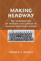 Making headway : the introduction of western civilization in colonial northern Nigeria /