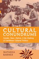 Cultural Conundrums : Gender, Race, Nation, and the Making of Caribbean Cultural Politics.