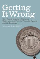 Getting it wrong how faulty monetary statistics undermine the Fed, the financial system, and the economy /