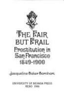 The fair but frail : prostitution in San Francisco, 1849-1900 /