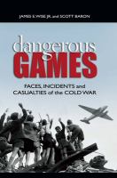 Dangerous Games : Faces, Incidents, and Casualties of the Cold War.