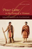 Peace came in the form of a woman Indians and Spaniards in the Texas borderlands /