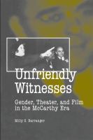 Unfriendly witnesses : gender, theater, and film in the McCarthy era /