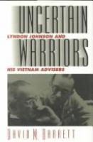 Uncertain warriors : Lyndon Johnson and his Vietnam advisers /