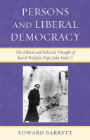 Persons and liberal democracy the ethical and political thought of Karol Wojtyla/Pope John Paul II /