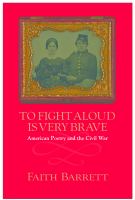To fight aloud is very brave : American poetry and the Civil War /