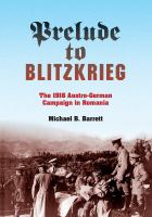 Prelude to Blitzkrieg : the 1916 Austro-German Campaign in Romania.