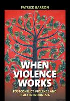 When violence works : postconflict violence and peace in Indonesia /