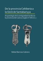 De la Provincia Celtiberia a la Qūrā de Santabariyya : Arqueología de la Antigüedad Tardía en la Provincia de Cuenca (siglos V-VIII D. C. ).