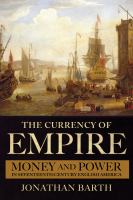 The currency of empire money and power in seventeenth-century English America /