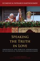 Speaking the truth in love theological and spiritual exhortations of Ecumenical Patriarch Bartholomew /