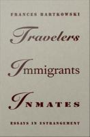 Travelers, immigrants, inmates essays in estrangement /