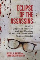 Eclipse of the assassins : the CIA, imperial politics, and the slaying of Mexican journalist Manuel Buendia /