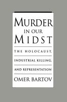 Murder in our midst the Holocaust, industrial killing, and representation /