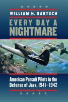 Every day a nightmare American pursuit pilots in the defense of Java, 1941-1942 /
