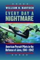 Every Day a Nightmare : American Pursuit Pilots in the Defense of Java, 1941-1942.
