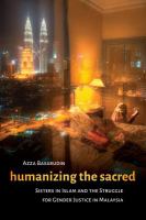 Humanizing the sacred Sisters in Islam and the struggle for gender justice in Malaysia /