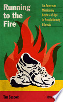 Running to the fire : an American missionary comes of age in revolutionary Ethiopia /