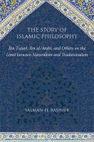 The story of Islamic philosophy Ibn Tufayl, Ibn al-'Arabi, and others on the limit between naturalism and traditionalism /