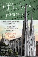 Fifth Avenue famous : the extraordinary story of music at St. Patrick's Cathedral /