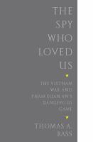 The spy who loved us the Vietnam War and Pham Xuan An's dangerous game /