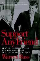 Support any friend Kennedy's Middle East and the making of the U.S.-Israel alliance /