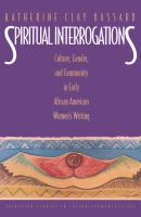 Spiritual Interrogations : Culture, Gender, and Community in Early African American Women's Writing.