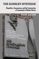 The Gumilev mystique biopolitics, Eurasianism, and the construction of community in modern Russia /