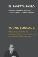 Young Foucault : the Lille manuscripts on psychopathology, phenomenology, and anthropology, 1952-1955 /