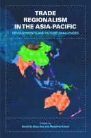 Trade Regionalism in the Asia-Pacific : Developments and Future Challenges.