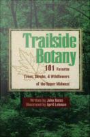 Trailside botany : 101 favorite trees, shrubs & wildflowers of the upper Midwest /