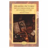 Speaking pictures : English emblem books and Renaissance culture /