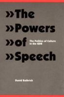 The powers of speech : the politics of culture in the GDR /