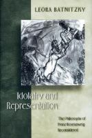 Idolatry and representation the philosophy of Franz Rosenzweig reconsidered /