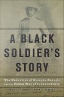 A black soldier's story the narrative of Ricardo Batrell and the Cuban War of Independence /