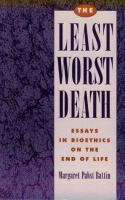 The least worst death : essays in bioethics on the end of life /