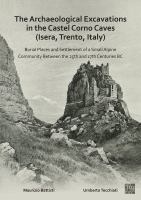 The archaeological excavations in the Castel Corno caves (Isera, Trento, Italy) burial places and settlement of a small alpine community between the 25th and 17th centuries BC /