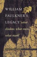 William Faulkner's legacy : "what shadow, what stain, what mark" /