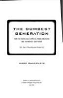 The dumbest generation : how the digital age stupefies young Americans and jeopardizes our future (or, don't trust anyone under 30) /