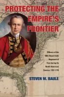 Protecting the empire's frontier officers of the 18th (Royal Irish) Regiment of Foot during its North American service, 1767-1776 /